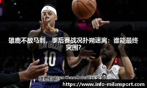 雄鹿不敌马刺,季后赛战况扑朔迷离:谁能最终突围?