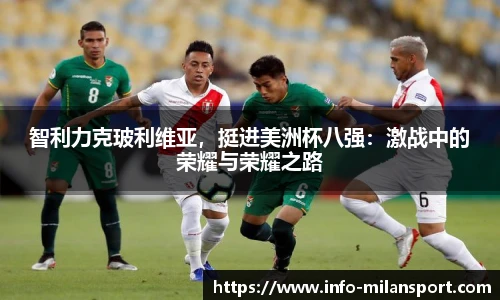 智利力克玻利维亚,挺进美洲杯八强:激战中的荣耀与荣耀之路