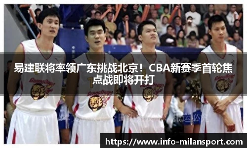 易建联将率领广东挑战北京!CBA新赛季首轮焦点战即将开打