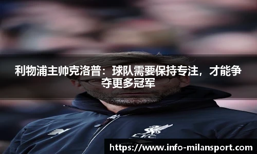 利物浦主帅克洛普:球队需要保持专注,才能争夺更多冠军