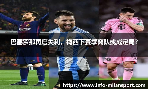 巴塞罗那再度失利，梅西下赛季离队或成定局？
