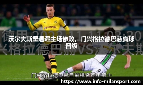 沃尔夫斯堡遭遇主场惨败，门兴格拉德巴赫赢球晋级