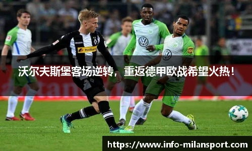 沃尔夫斯堡客场逆转,重返德甲欧战希望火热!