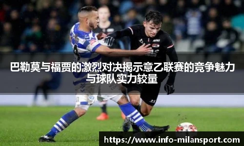 巴勒莫与福贾的激烈对决揭示意乙联赛的竞争魅力与球队实力较量