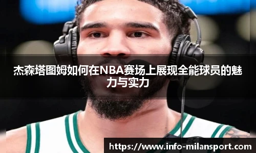 杰森塔图姆如何在NBA赛场上展现全能球员的魅力与实力