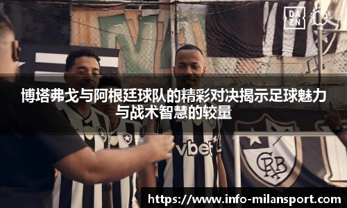 博塔弗戈与阿根廷球队的精彩对决揭示足球魅力与战术智慧的较量